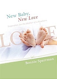 New Baby, New Love: Inspiration for the Mother of a Newborn (Hardcover)