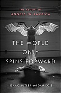 The World Only Spins Forward: The Ascent of Angels in America (Hardcover)