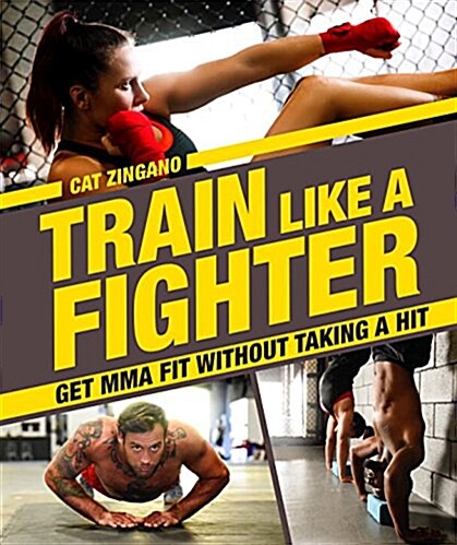 Train Like a Fighter: Get Mma Fit Without Taking a Hit (Paperback)