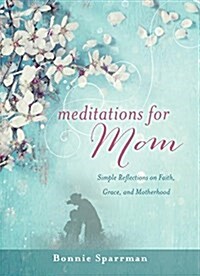 Meditations for Mom: Simple Reflections on Faith, Grace, and Motherhood (Hardcover)