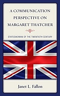 A Communication Perspective on Margaret Thatcher: Stateswoman of the Twentieth Century (Hardcover)