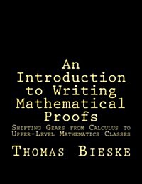 An Introduction to Writing Mathematical Proofs: Shifting Gears from Calculus to Upper-Level Mathematics Classes (Paperback)