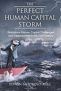 The Perfect Human Capital Storm: Workplace Human Capital Challenges and Opportunities in the 21st Century Implications for Organizations and Leaders, (Paperback)