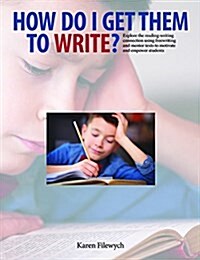 How Do I Get Them to Write?: Explore the Reading-Writing Connection Using Freewriting and Mentor Texts to Motivate and Empower Students (Paperback)