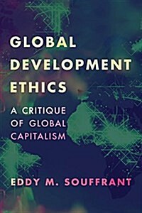 Global Development Ethics : A Critique of Global Capitalism (Paperback)