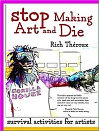 Stop Making Art and Die: Survival Activities for Artists (Paperback)