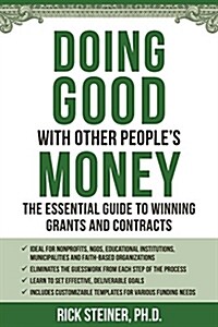 Doing Good with Other Peoples Money: The Essential Guide to Winning Grants and Contracts for Nonprofits, Ngos, Educational Institutions, Municipaliti (Paperback)