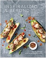 Inspiralized and Beyond: Spiralize, Chop, Rice, and MASH Your Vegetables Into Creative, Craveable Meals: A Cookbook