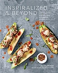 Inspiralized and Beyond: Spiralize, Chop, Rice, and MASH Your Vegetables Into Creative, Craveable Meals: A Cookbook (Paperback)