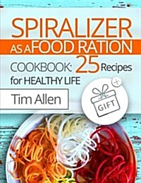 Spiralizer as a food ration.: Cookbook 25 recipes for healthy life. (Paperback)