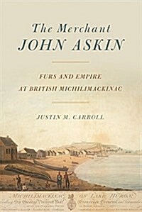 The Merchant John Askin: Furs and Empire at British Michilimackinac (Paperback)