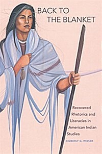 Back to the Blanket, Volume 70: Recovered Rhetorics and Literacies in American Indian Studies (Paperback)