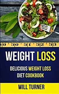 Weight Loss: Delicious Weight Loss Diet Cookbook (Paperback)