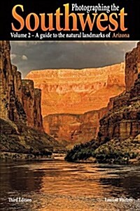 Photographing the Southwest Vol. 2 - Arizona (3rd Edition):: A Guide to the Natural Landmarks of Arizona (Paperback, 3)