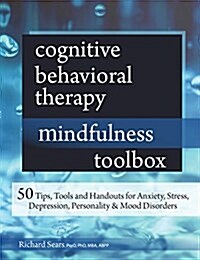 Cognitive Behavioral Therapy & Mindfulness Toolbox: 50 Tips, Tools and Handouts for Anxiety, Stress, Depression, Personality and Mood Disorders (Paperback)