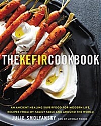 The Kefir Cookbook: An Ancient Healing Superfood for Modern Life, Recipes from My Family Table and Around the World (Hardcover)