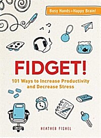 Fidget!: 101 Ways to Boost Your Creativity and Decrease Your Stress (Paperback)
