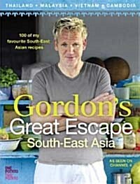 Gordons Great Escape Southeast Asia : 100 of My Favourite Southeast Asian Recipes (Hardcover)