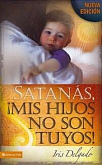 Satan?, MIS Hijos No Son Tuyos, Edici? Revisada = Satan, You Cant Have My Children! (Paperback, Revised)