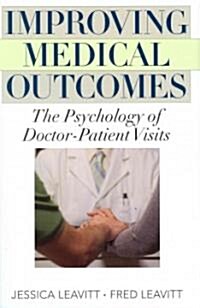 Improving Medical Outcomes: The Psychology of Doctor-Patient Visits (Hardcover)