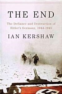 The End: The Defiance and Destruction of Hitlers Germany, 1944-1945 (Hardcover)