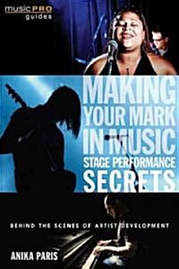 Making Your Mark in Music: Stage Performance Secrets: Behind the Scenes of Artist Development [With DVD ROM] (Paperback)