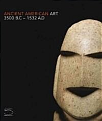 Ancient American Art 3500 BC-AD 1532: Masterworks of the Pre-Columbian Era (Hardcover)