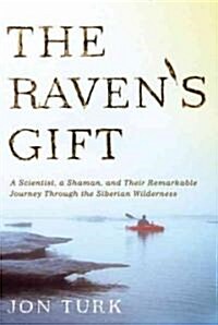 The Ravens Gift: A Scientist, a Shaman, and Their Remarkable Journey Through the Siberian Wilderness (Paperback)