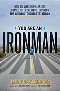 You Are an Ironman: How Six Weekend Warriors Chased Their Dream of Finishing the Worlds Toughest Triathlon (Hardcover)
