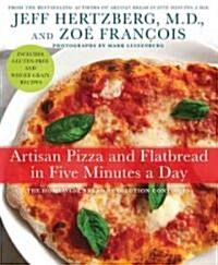 Artisan Pizza and Flatbread in Five Minutes a Day: The Homemade Bread Revolution Continues (Hardcover)