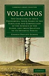 Volcanos : The Character of Their Phenomena, Their Share in the Structure and Composition of the Surface of the Globe, and Their Relation to its Inter (Paperback)