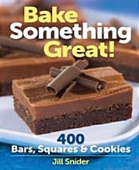 Bake Something Great!: 400 Bars, Squares & Cookies (Spiral)