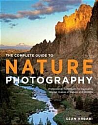 The Complete Guide to Nature Photography: Professional Techniques for Capturing Digital Images of Nature and Wildlife (Paperback)