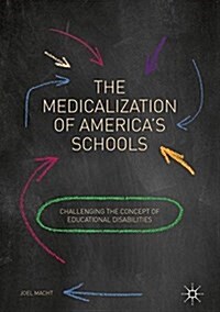 The Medicalization of Americas Schools: Challenging the Concept of Educational Disabilities (Hardcover, 2017)