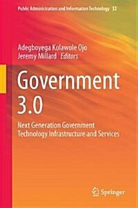 Government 3.0 - Next Generation Government Technology Infrastructure and Services: Roadmaps, Enabling Technologies & Challenges (Hardcover, 2017)