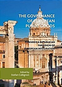 The Governance of European Public Goods: Towards a Republican Paradigm of European Integration (Hardcover, 2017)