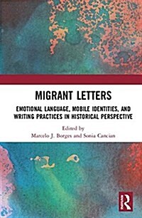 Migrant Letters : Emotional language, mobile identities, and writing practices in historical perspective (Hardcover)