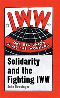 One Big Union Of All The Workers : Solidarity and the Fighting IWW (Paperback)