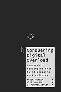 Conquering Digital Overload: Leadership Strategies That Build Engaging Work Cultures (Hardcover, 2018)