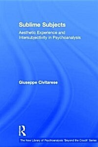 Sublime Subjects : Aesthetic Experience and Intersubjectivity in Psychoanalysis (Hardcover)