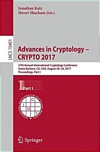 Advances in Cryptology - Crypto 2017: 37th Annual International Cryptology Conference, Santa Barbara, CA, USA, August 20-24, 2017, Proceedings, Part I (Paperback, 2017)
