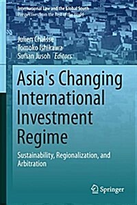 Asias Changing International Investment Regime: Sustainability, Regionalization, and Arbitration (Hardcover, 2017)