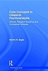 Core Concepts in Classical Psychoanalysis : Clinical, Research Evidence and Conceptual Critiques (Hardcover)