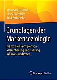 Grundlagen Der Markensoziologie: Die Sozialen Prinzipien Von Markenbildung Und -F?rung in Theorie Und Praxis (Hardcover, 1. Aufl. 2017)