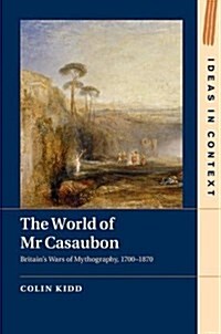 The World of Mr Casaubon : Britains Wars of Mythography, 1700–1870 (Paperback)