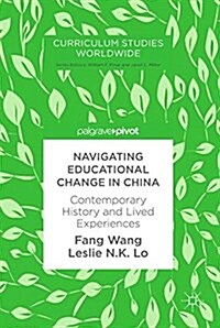 Navigating Educational Change in China: Contemporary History and Lived Experiences (Hardcover, 2018)