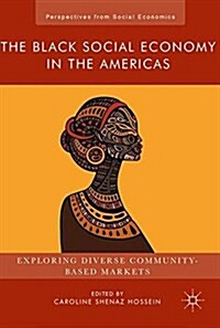 The Black Social Economy in the Americas : Exploring Diverse Community-Based Markets (Hardcover, 1st ed. 2018)