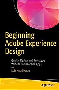 Beginning Adobe Experience Design: Quickly Design and Prototype Websites and Mobile Apps (Paperback)