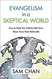 Evangelism in a Skeptical World: How to Make the Unbelievable News about Jesus More Believable (Hardcover)