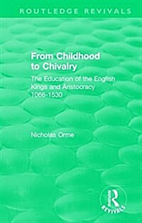 From Childhood to Chivalry : The Education of the English Kings and Aristocracy 1066-1530 (Hardcover)